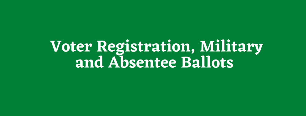 Voter registration, military and absentee ballots