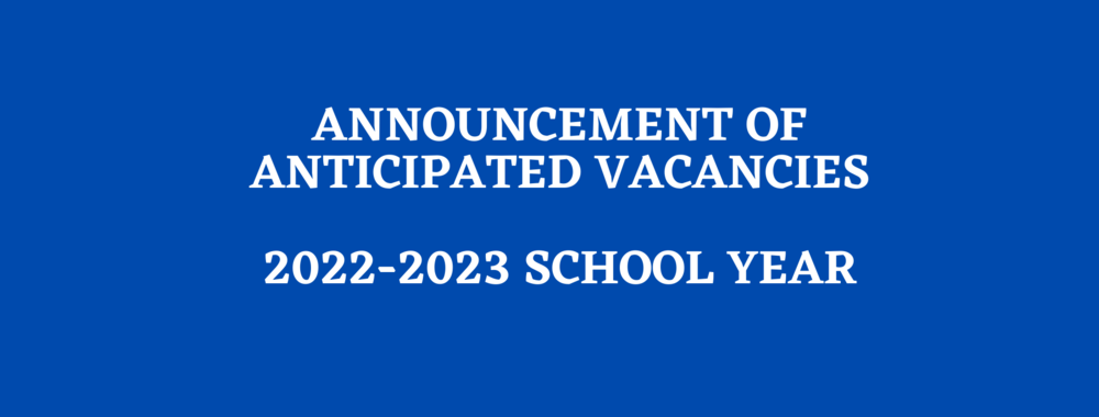 ANNOUNCEMENT OF ANTICIPATED VACANCIES  2022-2023 SCHOOL YEAR